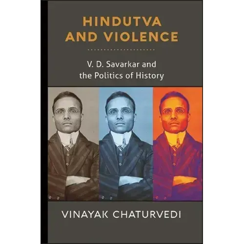 Hindutva and Violence: V. D. Savarkar and the Politics of History