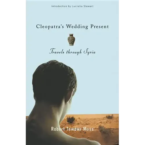 Cleopatra's Wedding Present: Travels Through Syria