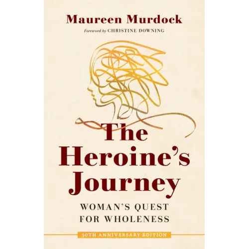 The Heroine's Journey: Woman's Quest for Wholeness