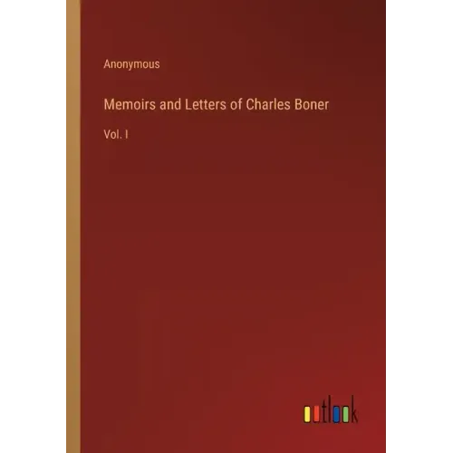 Memoirs and Letters of Charles Boner: Vol. I