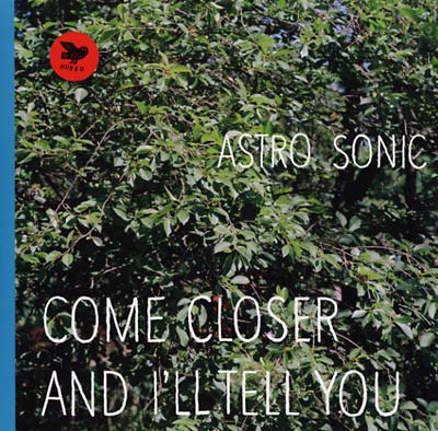 ASTRO SONIC - Come Closer and I'll Tell You Vinyl Record