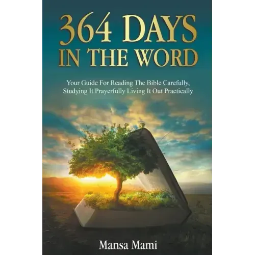 364 Days in the Word: Your Guide For Reading The Bible Carefully, Studying It Prayerfully Living It Out Practically