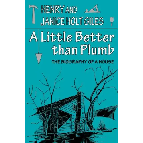 A Little Better Than Plumb: The Biography of a House