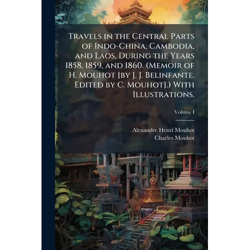 Travels in the Central Parts of Indo-China, Cambodia, and Laos, During the Years 1858, 1859, and 1860. (Memoir of H. Mouhot [by J. J. Belinfante. Edit