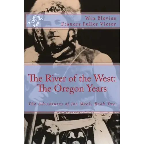 The River of the West: The Adventures of Joe Meek: The Oregon Years