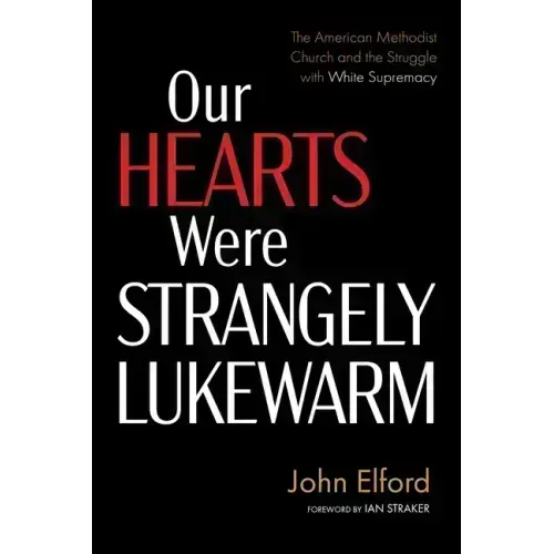Our Hearts Were Strangely Lukewarm: The American Methodist Church and the Struggle with White Supremacy