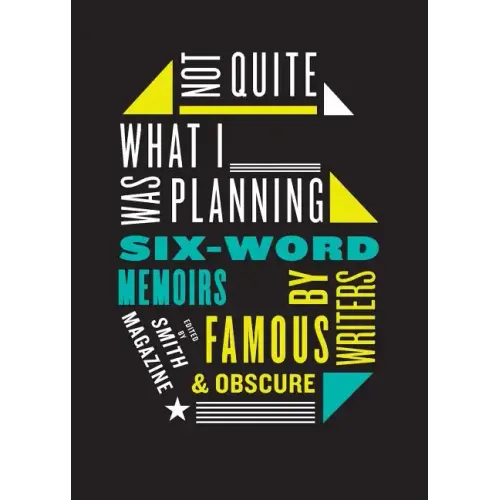 Not Quite What I Was Planning: Six-Word Memoirs by Writers Famous and Obscure