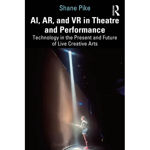 AI, AR, and VR in Theatre and Performance: Technology in the Present and Future of Live Creative Arts