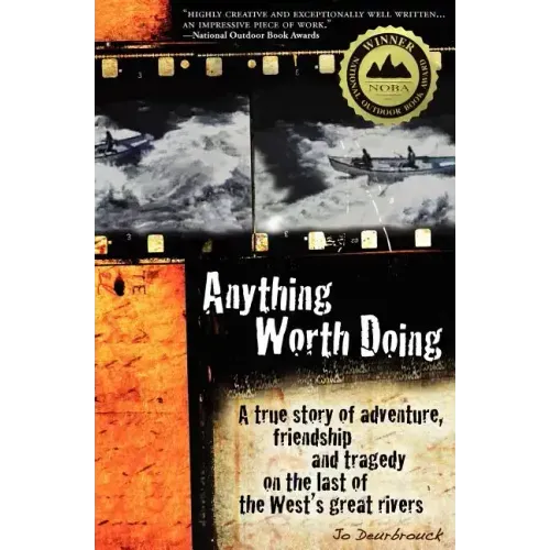 Anything Worth Doing: A True Story of Adventure, Friendship and Tragedy on the Last of the West's Great Rivers