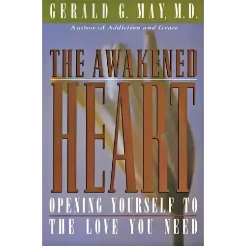 The Awakened Heart: Opening Yourself to the Love You Need