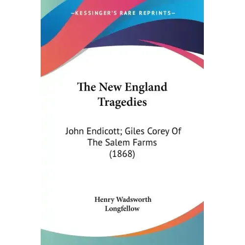 The New England Tragedies: John Endicott; Giles Corey Of The Salem Farms (1868)