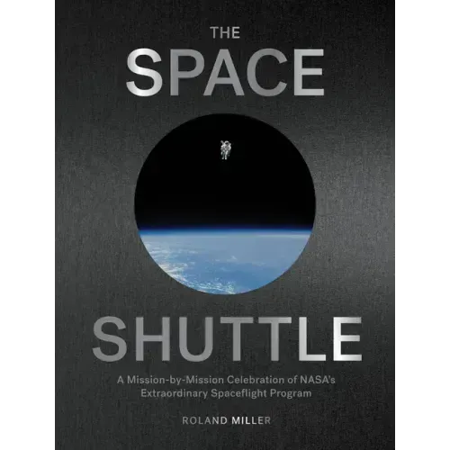 The Space Shuttle: A Mission-By-Mission Celebration of Nasa's Extraordinary Spaceflight Program