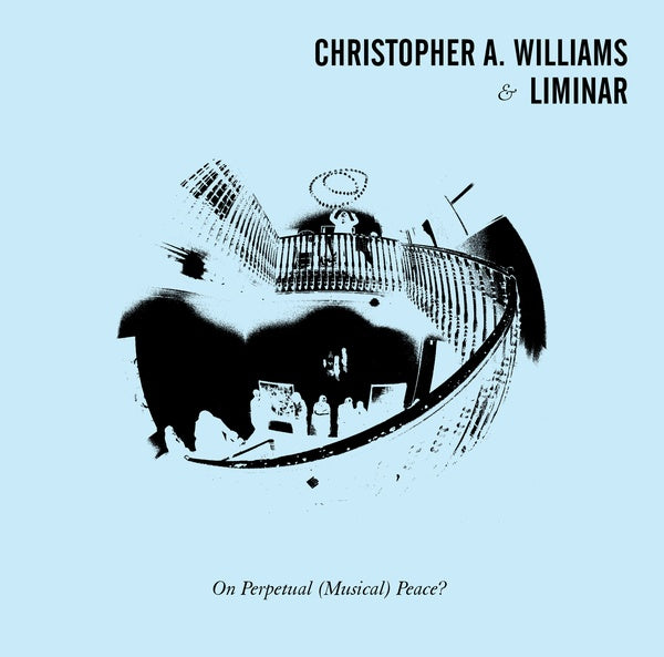 CHRISTOPHER A. WILLIAMS & LIMINAR - On Perpetual (Musical) Peace? Vinyl Record