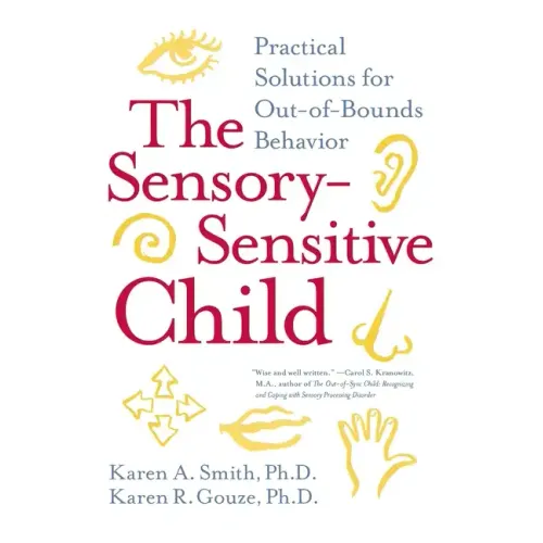 The Sensory-Sensitive Child: Practical Solutions for Out-Of-Bounds Behavior