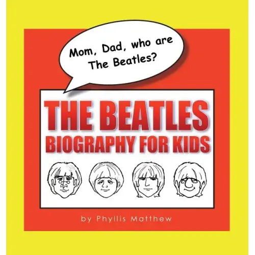 Mom, Dad, who are The Beatles?: The Beatles Biography for Kids