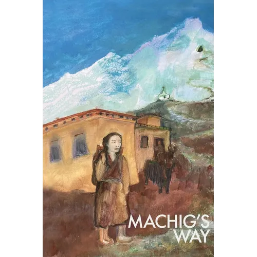 Machig's Way: A Tibetan girl's struggle to follow the path of the yogi