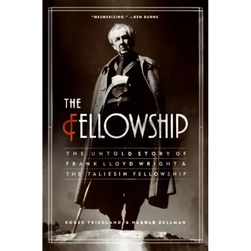 The Fellowship: The Untold Story of Frank Lloyd Wright and the Taliesin Fellowship