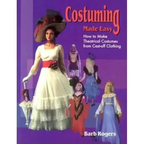 Costuming Made Easy: How to Make Theatrical Costumes from Cast-Off Clothing
