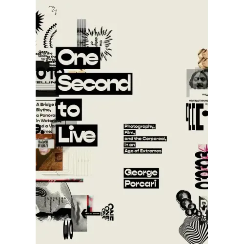One Second to Live: Photography, Film and the Corporeal in an Age of Extremes