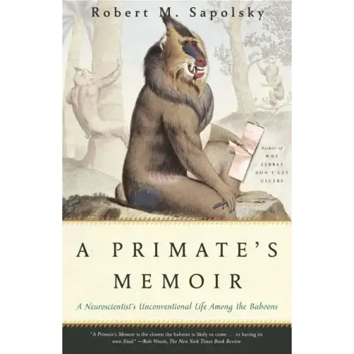 A Primate's Memoir: A Neuroscientist's Unconventional Life Among the Baboons