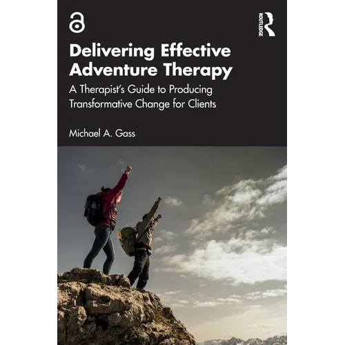 Delivering Effective Adventure Therapy: A Therapist's Guide to Producing Transformative Change for Clients