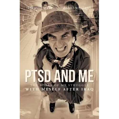 Ptsd and Me: The Story of My Struggle with Myself After Iraq