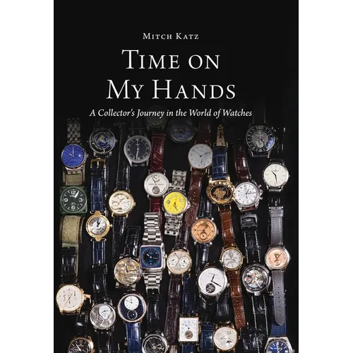 Time On My Hands: A Collector's Journey In The World of Watches