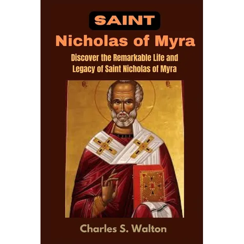 Saint Nicholas of Myra: Discover the Remarkable Life and Legacy of Saint Nicholas of Myra