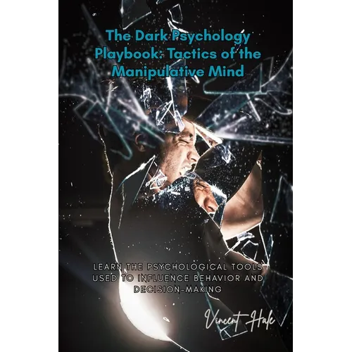 The Dark Psychology Playbook: Learn the Psychological Tools Used to Influence Behavior and Decision-Making