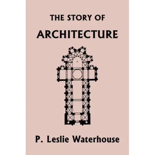 The Story of Architecture throughout the Ages (Yesterday's Classics)