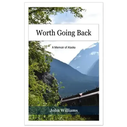 Worth Going Back: A Memoir of Alaska