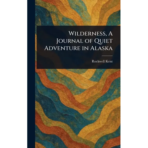 Wilderness, A Journal of Quiet Adventure in Alaska