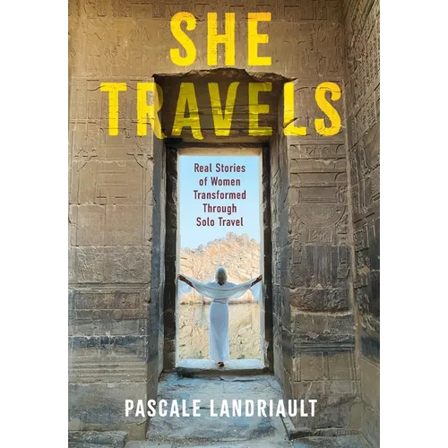 She Travels: Real Stories of Women Transformed Through Solo Travel