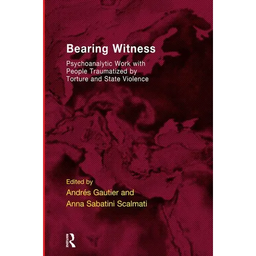 Bearing Witness: Psychoanalytic Work with People Traumatised by Torture and State Violence