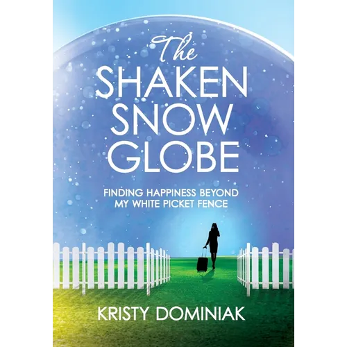 The Shaken Snow Globe: Finding Happiness Beyond My White Picket Fence
