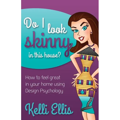 Do I Look Skinny in This House?: How to Feel Great in Your Home Using Design Psychology