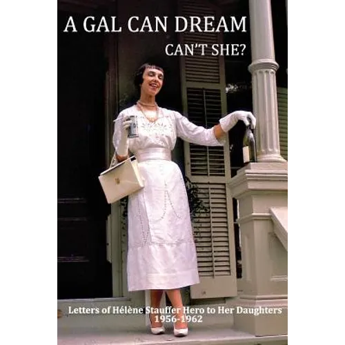 A Gal Can Dream Can't She?: Letters of Helene Stauffer Hero to Her Daughters 1956-1962