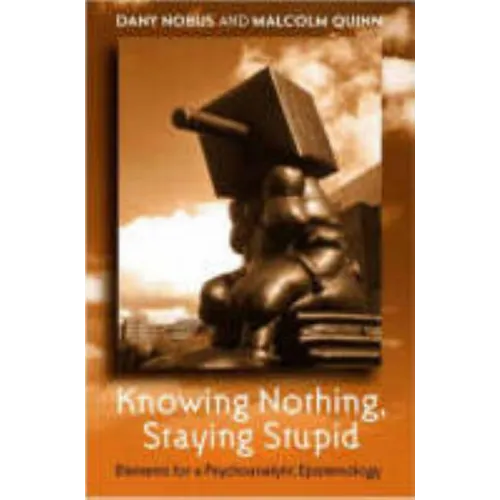 Knowing Nothing, Staying Stupid: Elements for a Psychoanalytic Epistemology