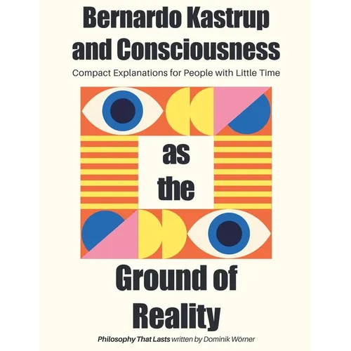 Bernardo Kastrup and Consciousness as the Ground of Reality