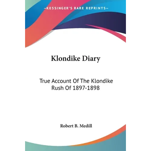 Klondike Diary: True Account Of The Klondike Rush Of 1897-1898