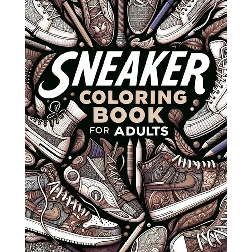 Sneaker Coloring Book for Adults: Illustrations for Fashion Lovers to Relax and Destress