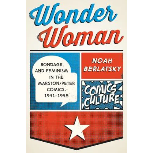 Wonder Woman: Bondage and Feminism in the Marston/Peter Comics, 1941-1948