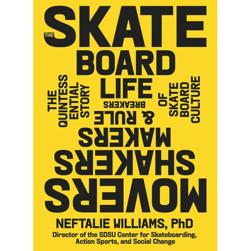 The Skateboard Life: Movers, Shakers, Makers & Rulebreakers: The Quintessential Story of Skateboard Culture