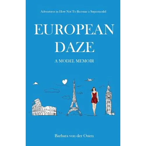 European Daze: A Model Memoir: Adventures in How Not to Become a Supermodel