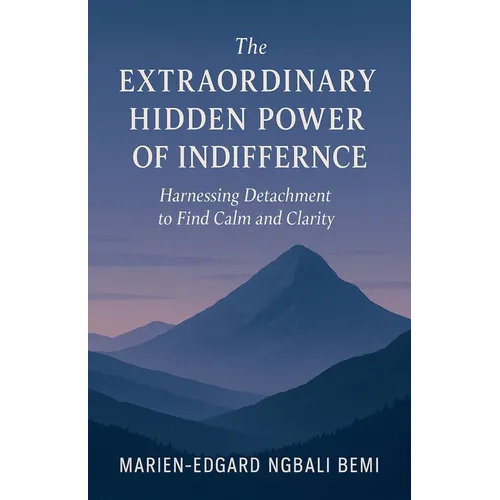 The Extraordinary Hidden Power of Indifference: Harnessing Detachment to Find Calm and Clarity.