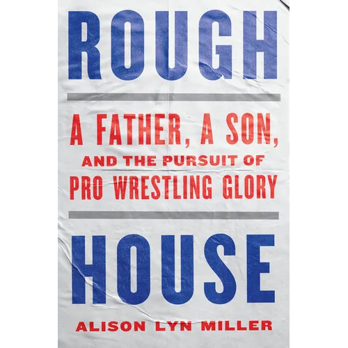 Rough House: A Father, a Son, and the Pursuit of Pro Wrestling Glory