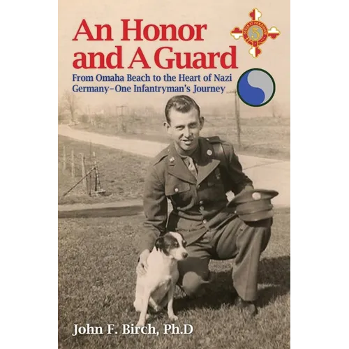 An Honor and A Guard: From Omaha Beach to the Heart of Nazi Germany-One Infantryman's Journey