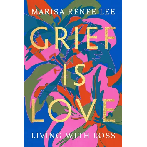 Grief Is Love: Living with Loss