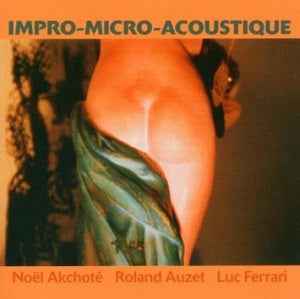 Noel / Roland Auzet / Luc Ferrari Akchote - Impro-Micro-Acoustique [CD] Music CD