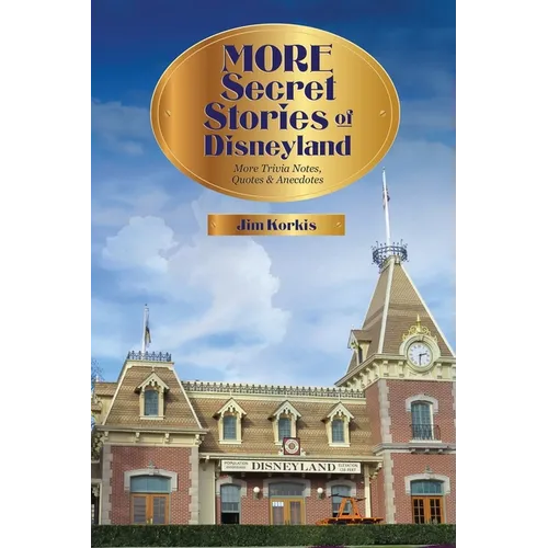 More Secret Stories of Disneyland: More Trivia Notes, Quotes, and Anecdotes